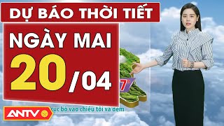 Dự báo thời tiết ngày mai 20/4: Miền Bắc ngày mai nắng nóng gay gắt có nơi trên 37 độ C | ANTV