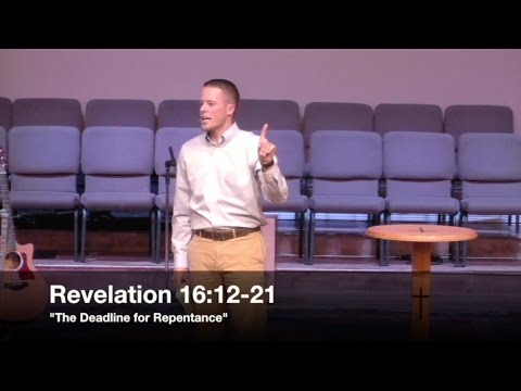 "The Deadline for Repentance" - Revelation 16:12-21 (10.5.16) - Pastor Jordan Rogers