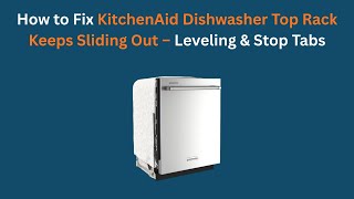Fix KitchenAid Dishwasher Top Rack That Keeps Sliding Out — Leveling & Stop Tabs