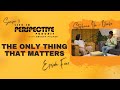 The Only Thing That Matters | Stephanie Ike Okafor | Life In Perspective Podcast #004