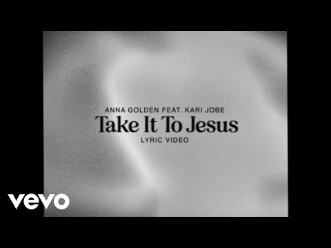 Anna Golden - Take It To Jesus (feat. Kari Jobe) [Lyric Video]