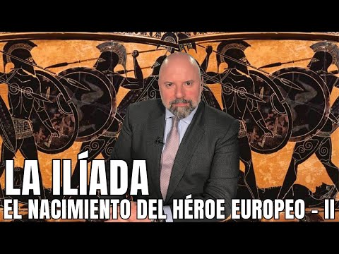 LA ILÍADA: EL NACIMIENTO DEL HÉROE EUROPEO - II