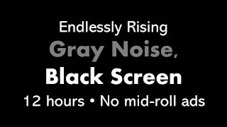 Endlessly Rising Gray Noise, Black Screen ↗️🔘⬛ • 12 hours • No mid-roll ads (Shepard Tone)
