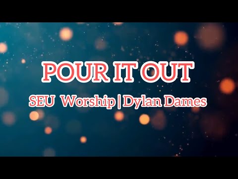 Pour it out| SEU Worship Dylan Dames | Lyric Videos