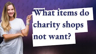 What items do charity shops not want?