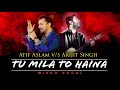 Tu Mila To Haina - Atif Aslam v/s Arijit Singh | Mixed Vocal