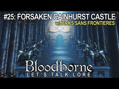 Bloodborne, Let's Talk Lore #25: Forsaken Cainhurst Castle (w/ Jerks Sans Frontieres)