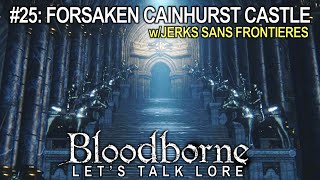 Bloodborne, Let&#39;s Talk Lore #25: Forsaken Cainhurst Castle (w/ Jerks Sans Frontieres)