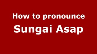 How to pronounce Sungai Asap