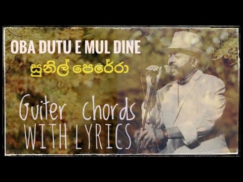 Oba Dutu E Mul Dine - Sunil Perera -GUITAR CHORDS - With Iyrics