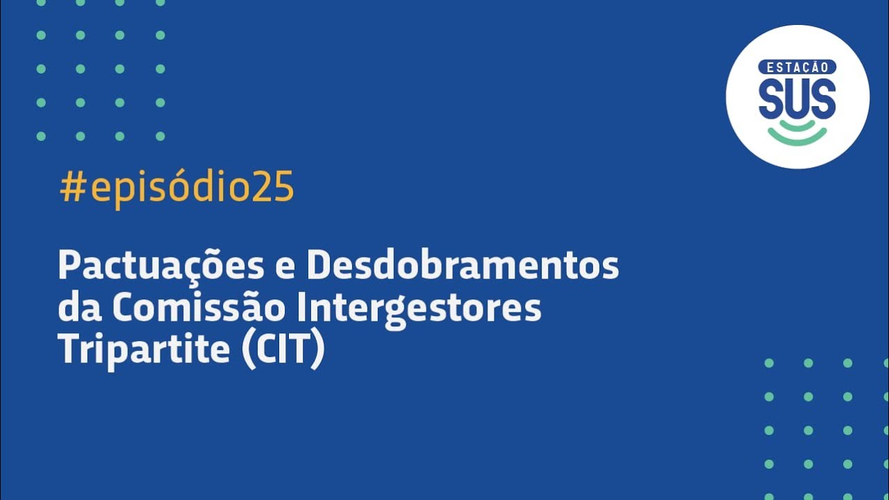 Estação SUS - Episódio 25 - Pactuações e Desdobramentos da Comissão Intergestores Tripartite (CIT)