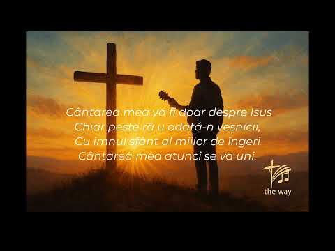 Cântarea mea e numai despre Isus