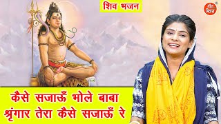 kaise sajaun bhole baba shingar tera kaise sajaun re — कैसे सजाऊँ भोले बाबा श्रृंगार तेरा कैसे सजाऊँ रे devotional song