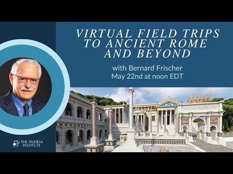Bernard Frischer, "Virtual Field Trips to Ancient Rome", Paideia Institute Public Lectures 2021