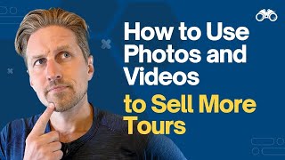 How to Use Photos and Videos to Sell More Tours