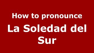 How to pronounce La Soledad Del Sur