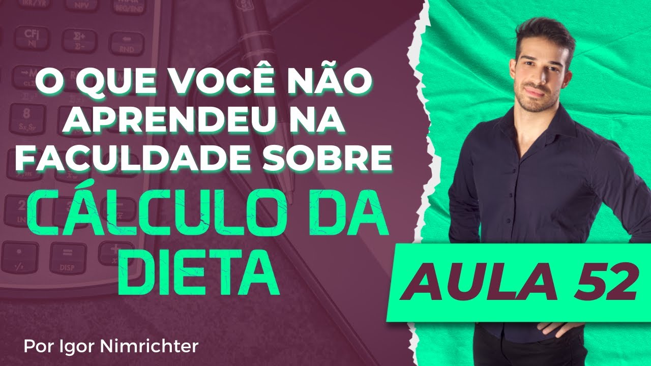 Aula 52 - O que você não aprendeu na faculdade sobre cálculo da dieta