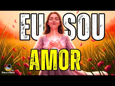 EU SOU AMOR: Mantra do Amor-Próprio e Conexão Universal ✨