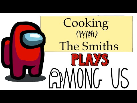 The Cast of Cooking (With) the Smiths Plays AMONG US