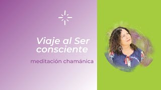 Meditación Viaje al Ser Consciente