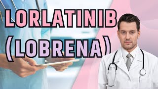 What is LORLATINIB (Lobrena) What is LORLATINIB used for Side Effects and Instruccions