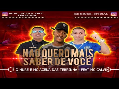 É O HURÉ E MC ACENA DAS TERRINHA Feat. MC CALVIN - NÃO QUERO MAIS SABER DE VOCÊ