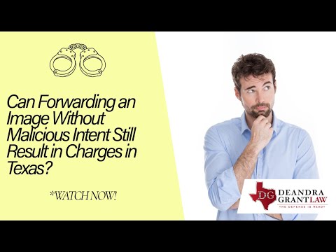 Can Forwarding an Image Without Malicious Intent Still Result in Charges in Texas? | Find Out Now!