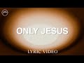 Only Jesus - Lyric Video