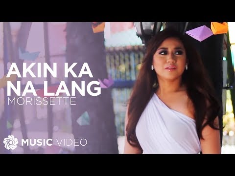 Akin Ka Na Lang - Morissette (Music Video)