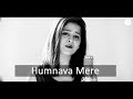 Humnava Mere Female Cover By Amrita Nayak Jubin Nautiyal Rocky Shiv HumnavaMere