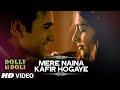 'Mere Naina Kafir Hogaye' Video Song | Dolly Ki Doli | T-series