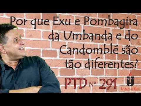 PTD nº 291 - Por que Exu e Pombagira da Umbanda e do Candomblé são tão diferentes?