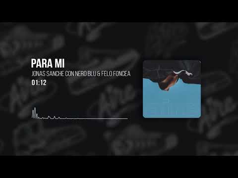 2 - Jonas Sanche - Para mi con Nero Blu & Felo Foncea (Prod  Jo$e Spaace)