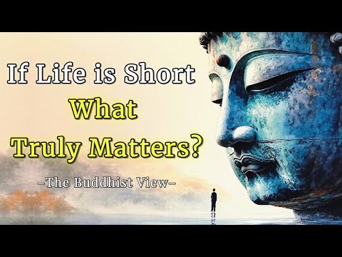 If Life is So Short, What Truly Matters? A Buddhist Wisdom