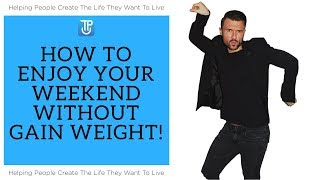 How To Enjoy Your Weekend Without Gaining Weight