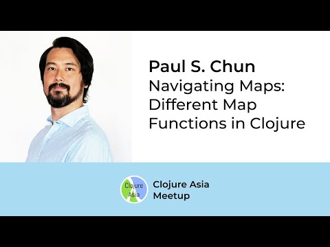 Navigating Maps: Different Map Functions in Clojure - Paul S. Chun