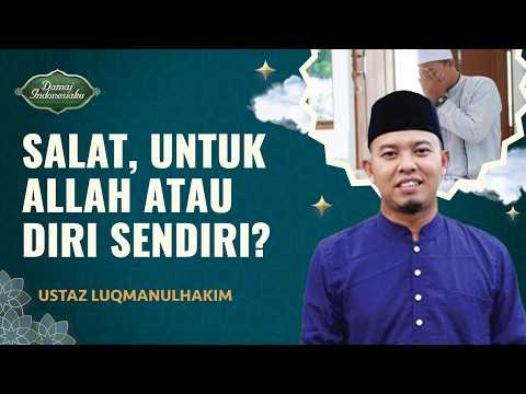 Salat Bukanlah untuk Allah tapi Untuk Diri Sendiri | Ustaz Luqmanulhakim - Damai Indonesiaku