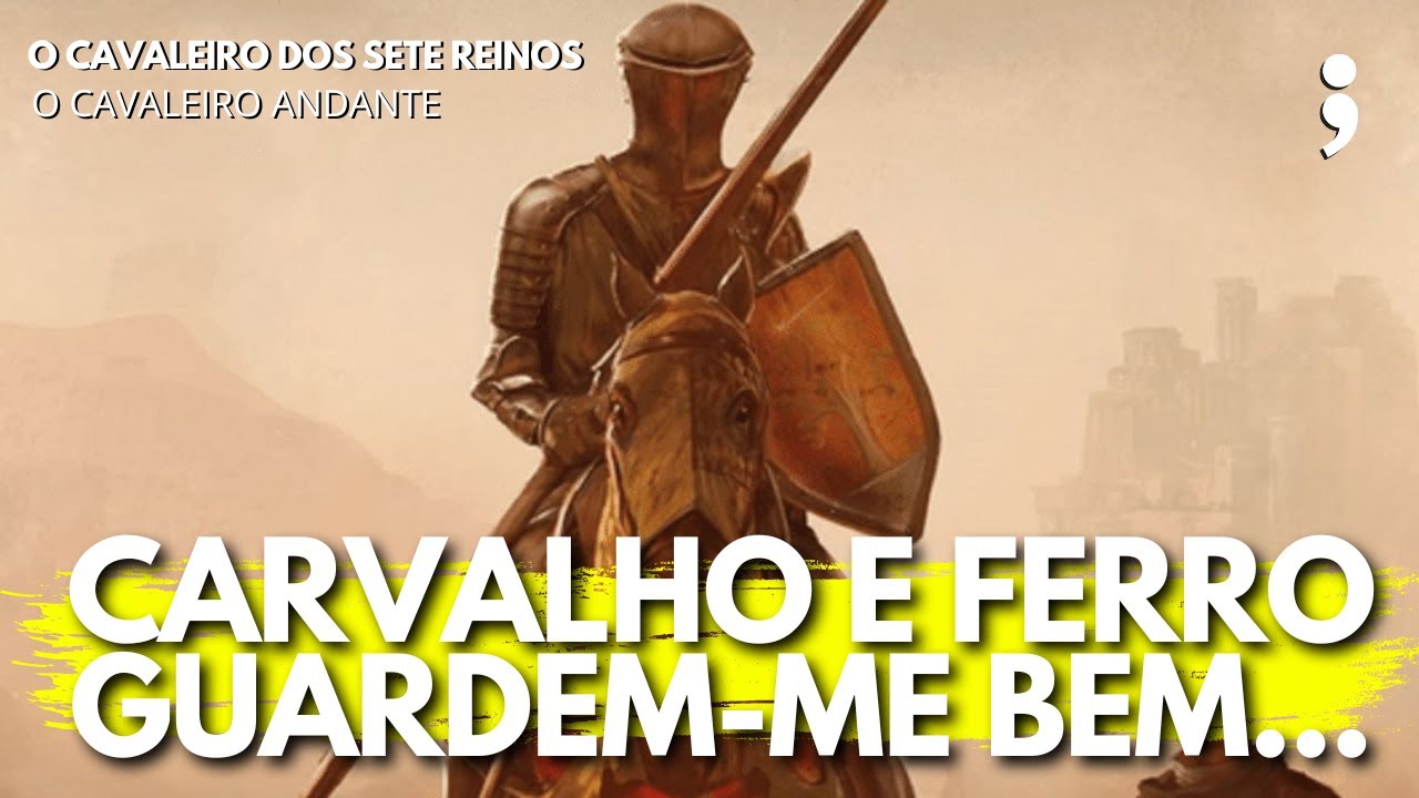 Carvalho e ferro, guardem-me bem... | O Cavaleiro dos Sete Reinos: O Cavaleiro Andante | CdC