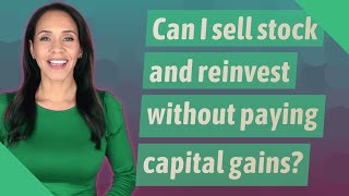 Can I sell stock and reinvest without paying capital gains?