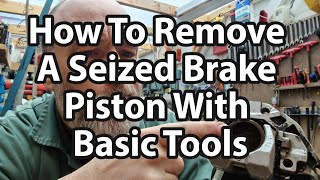 How To Remove A Seized Brake Caliper Piston - No Special Tools Used