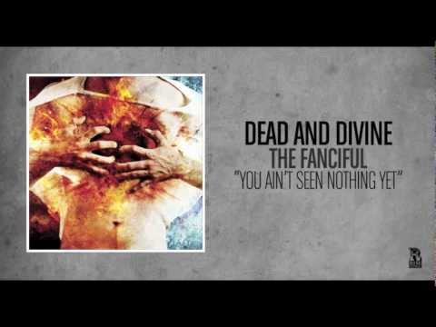 Dead and Divine - You Ain't Seen Nothing Yet