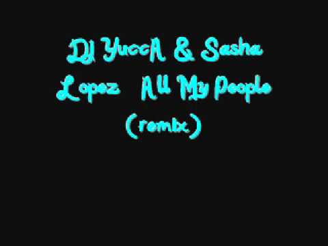 Dj YuccA & Sasha Lopez - All My People (Remix)