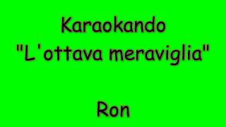 Karaoke Italiano - L&#39;ottava meraviglia - Ron ( Testo )