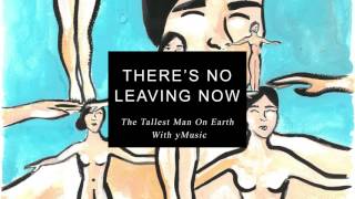 The Tallest Man On Earth: &quot;There&#39;s No Leaving Now&quot; (Feat. yMusic) [Official Audio]