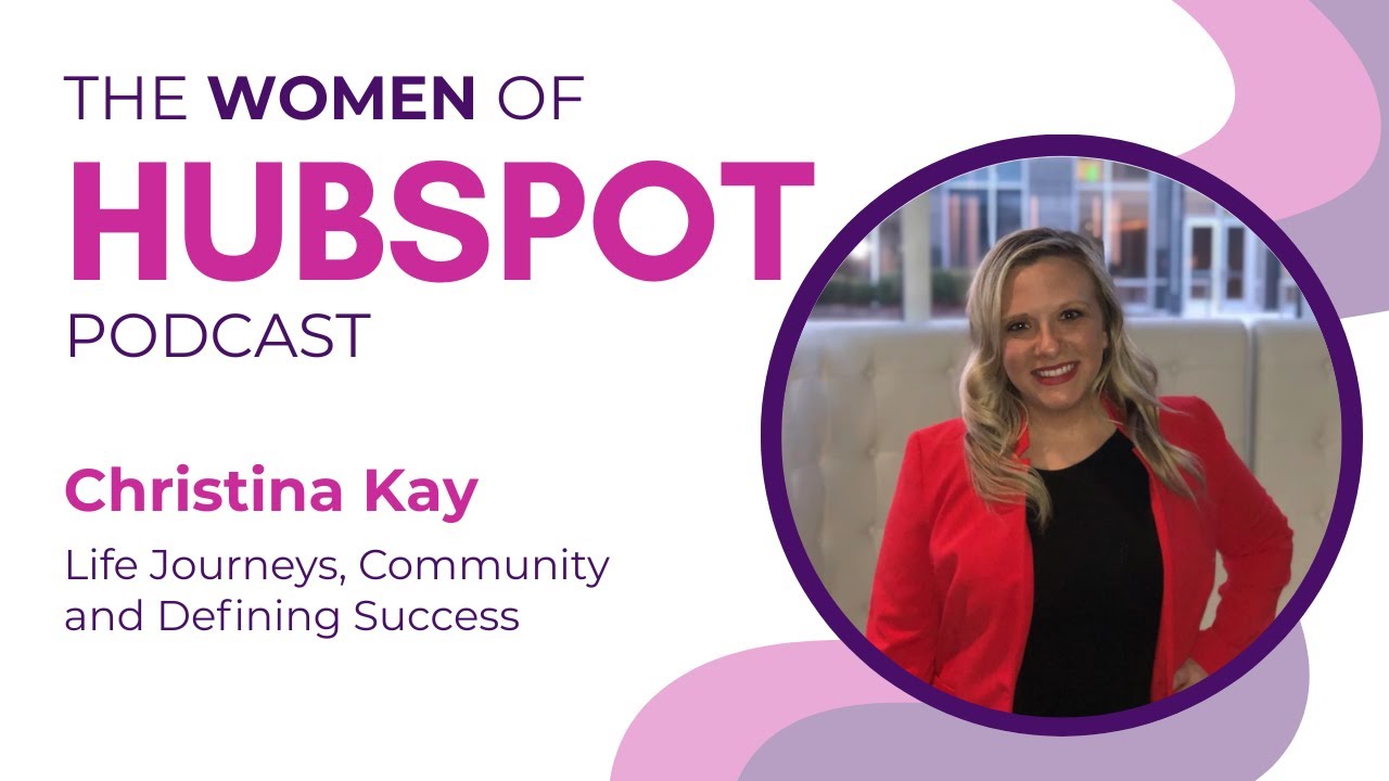 Women of HubSpot: Christina Kay on Confidence, Community, and Doing Business Like a Human