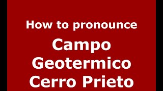 How to pronounce Campo Geotermico Cerro Prieto