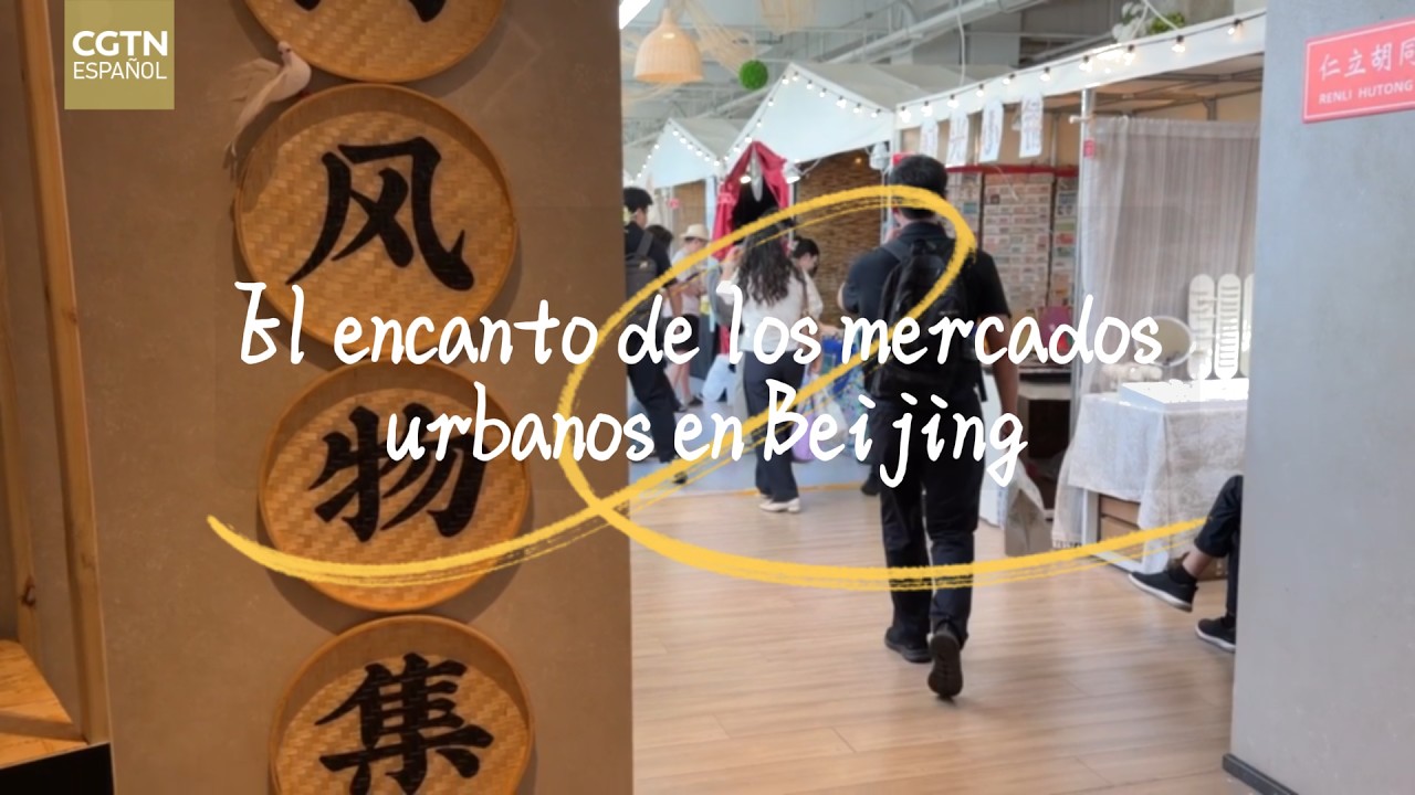 El encanto de los mercados urbanos en Beijing