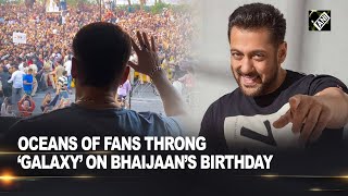 Oceans of fans throng ‘Galaxy’ on Bhaijaan’s birthday