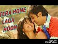 Tera Hone Laga Hoon Ranvir Kapoor Katrina Kaif Most Romentic Song Full Video