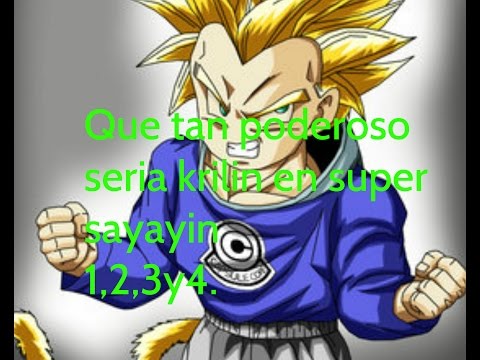 ¿Que tan poderoso sera krilin en super sayayin 1,2,3 y 4.